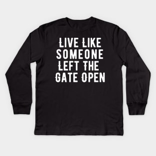 Live Like Someone Left The Gate Open Kids Long Sleeve T-Shirt